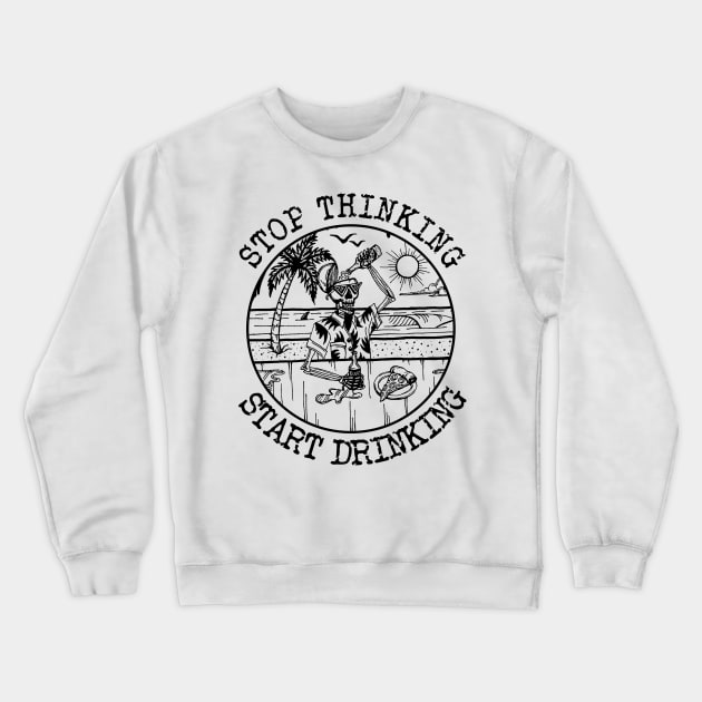 Stop Thinking Start Drinking Awesome Skeleton Crewneck Sweatshirt by Wolfek246